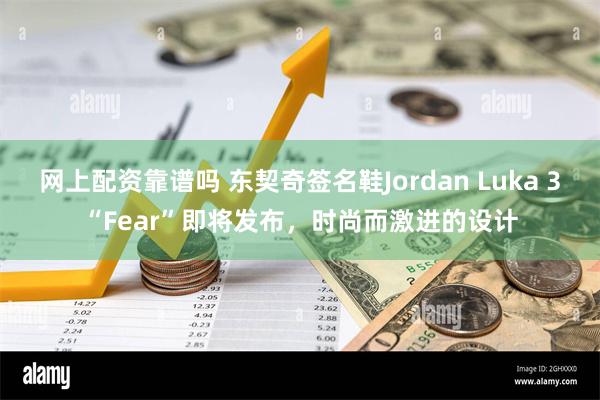 网上配资靠谱吗 东契奇签名鞋Jordan Luka 3“Fear”即将发布，时尚而激进的设计