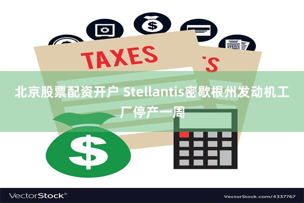 北京股票配资开户 Stellantis密歇根州发动机工厂停产一周