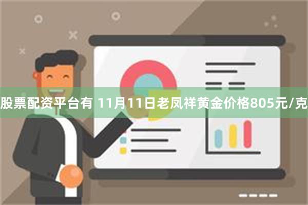 股票配资平台有 11月11日老凤祥黄金价格805元/克