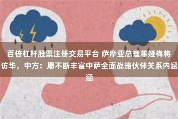 百倍杠杆股票注册交易平台 萨摩亚总理菲娅梅将访华，中方：愿不断丰富中萨全面战略伙伴关系内涵