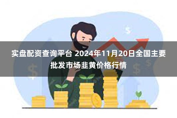 实盘配资查询平台 2024年11月20日全国主要批发市场韭黄价格行情